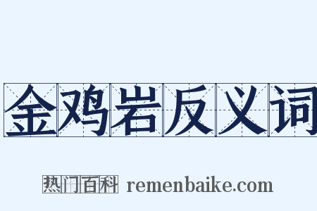 金鸡岩反义词是什么意思的图片